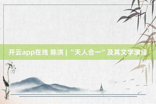 开云app在线 陈洪 | “天人合一”及其文学演绎