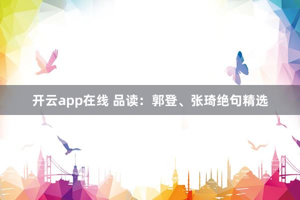 开云app在线 品读：郭登、张琦绝句精选