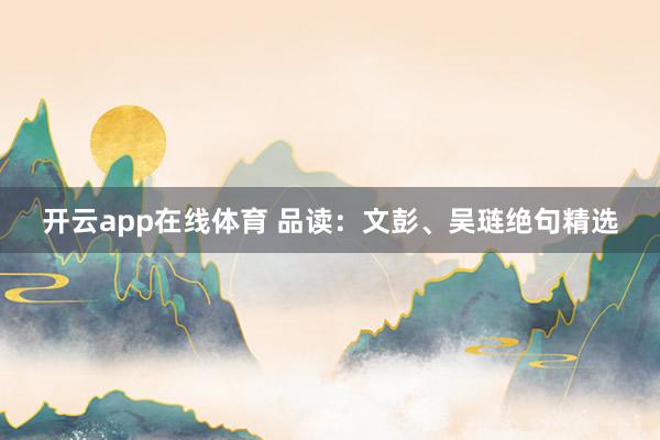 开云app在线体育 品读：文彭、吴琏绝句精选