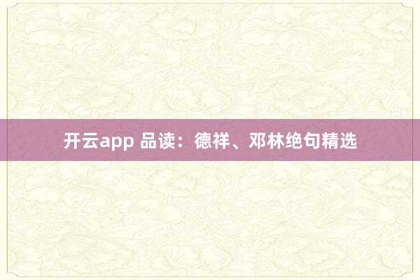 开云app 品读：德祥、邓林绝句精选