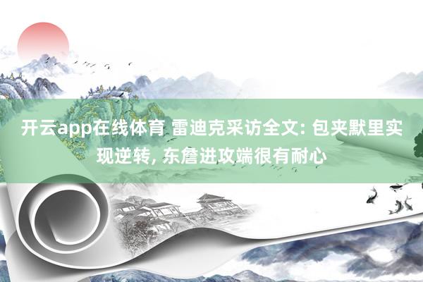 开云app在线体育 雷迪克采访全文: 包夹默里实现逆转, 东詹进攻端很有耐心