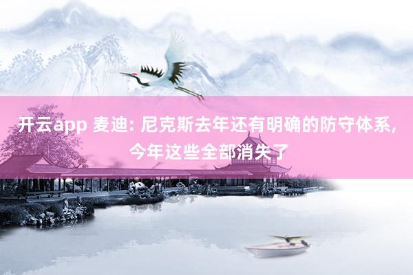 开云app 麦迪: 尼克斯去年还有明确的防守体系, 今年这些全部消失了
