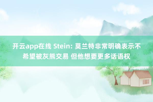 开云app在线 Stein: 莫兰特非常明确表示不希望被灰熊交易 但他想要更多话语权
