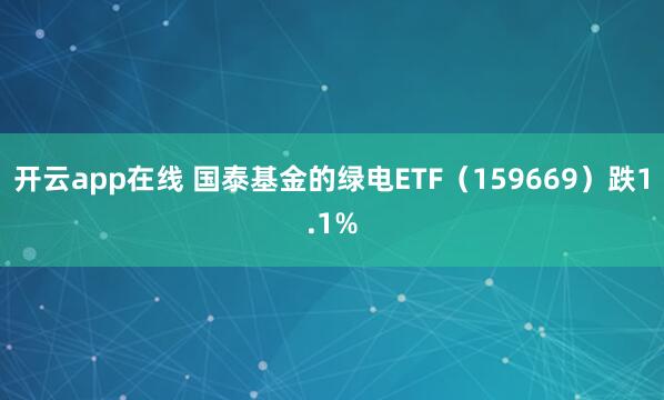 开云app在线 国泰基金的绿电ETF（159669）跌1.1%