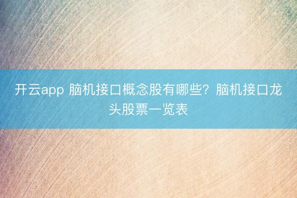 开云app 脑机接口概念股有哪些？脑机接口龙头股票一览表