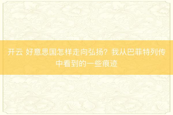开云 好意思国怎样走向弘扬？我从巴菲特列传中看到的一些痕迹