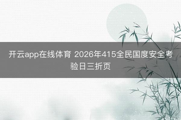 开云app在线体育 2026年415全民国度安全考验日三折页