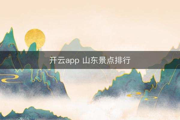 开云app 山东景点排行