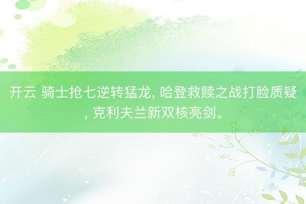 开云 骑士抢七逆转猛龙， 哈登救赎之战打脸质疑， 克利夫兰新双核亮剑。