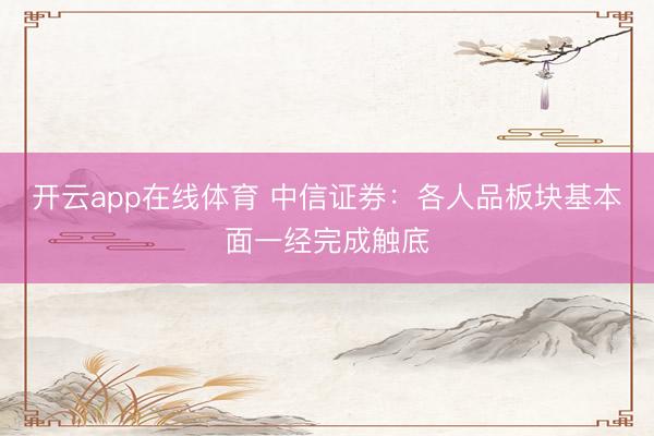 开云app在线体育 中信证券：各人品板块基本面一经完成触底