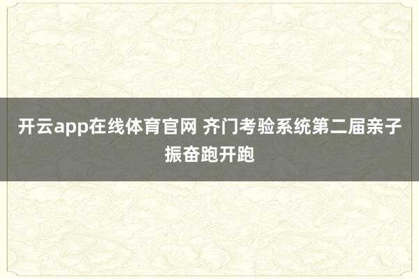 开云app在线体育官网 齐门考验系统第二届亲子振奋跑开跑