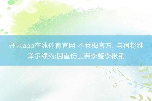 开云app在线体育官网 不莱梅官方: 与宿将维泽尔续约;因重伤上赛季整季报销